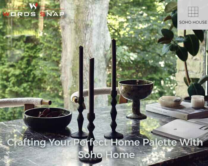 Crafting Your Perfect Home Palette with Soho Home